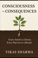 Consciousness ? Consequences: Awareness Engineered Into Outcomes B0FV4Q5S4D Book Cover