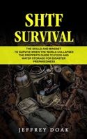 Shtf Survival: The Skills and Mindset to Survive When the World Collapses (The Prepper's Guide to Food and Water Storage for Disaster 1774859521 Book Cover
