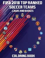 Fifa 2018 Top Ranked Soccer Teams Logos and Badges Coloring Book: This Unique and Special Coloring Book Has the Fifa Top 50 Ranked Soccer Teams Logos and Badges to Color. There Is Also a Little Inform 1985637413 Book Cover