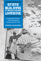 State Building In Revolutionary Ukraine: A Comparative Study Of Governments And Bureaucrats, 1917 1922 1442641320 Book Cover