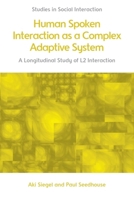 Human Spoken Interaction as a Complex Adaptive System: A Longitudinal Study of L2 Interaction (Studies in Social Interaction) 139952268X Book Cover