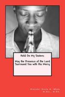 Hold on My Sisters: May the Presence of the Lord Surround You with His Mercy 1477535225 Book Cover