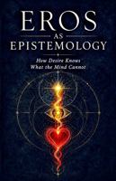 Eros as Epistemology: How Desire Knows What the Mind Cannot (Worlds of Meaning) B0H8JF6V8S Book Cover