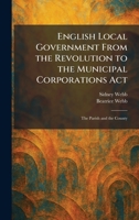 English Local Government From the Revolution to the Municipal Corporations Act: The Parish and the County 1025371240 Book Cover