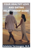 YOUR HEALTHY LOVE AND DATING RELATIONSHIP GUIDE B087SN2TL8 Book Cover