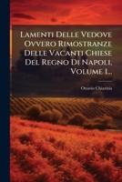 Lamenti Delle Vedove Ovvero Rimostranze Delle Vacanti Chiese Del Regno Di Napoli, Volume 1... (Italian Edition) 1024544133 Book Cover