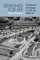 Designed for Life: Architecture and design in Cork city, 1900–1990 1782050191 Book Cover