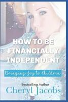 How to Be Financially Independent Bringing JOY to Children 1726725251 Book Cover