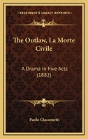 The Outlaw (La Morte Civile): A Drama in Five Acts 1120910994 Book Cover