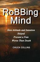 Robbing Mind: How Attitude and Intention Helped Prevent a Fate Worse Than Death 0615892248 Book Cover