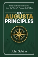 The Augusta Principles: Timeless Business Lessons from the World’s Premier Golf Club B0FJ7GY5BQ Book Cover