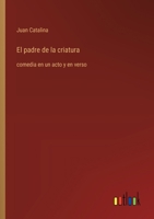 El padre de la criatura: comedia en un acto y en verso (Spanish Edition) 3368053957 Book Cover
