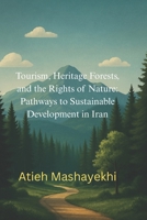 Tourism, Heritage Forests, and the Rights of Nature: Pathways to Sustainable Development in Iran 1962443175 Book Cover