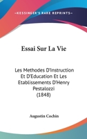 Essai Sur La Vie: Les Methodes D'Instruction Et D'Education Et Les Etablissements D'Henry Pestalozzi (1848) 1141750988 Book Cover