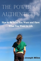 The Power of Authenticity: How to Be Who You Want and Have What You Want in Life B0BR6D4GY6 Book Cover