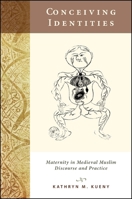 Conceiving Identities: Maternity in Medieval Muslim Discourse and Practice 143844785X Book Cover