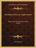 Secondary Stress In Anglo-Saxon: Determined By Metrical Criteria (1901) 1169626610 Book Cover