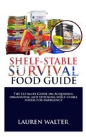 SHELF-STABLE SURVIVAL FOOD GUIDE: The Ultimate Guide on acquiring, organizing and stocking shelf-stable foods for Emergency B087SHDJWK Book Cover