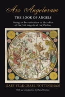 Ars Angelorum - The Book of Angels: Being an instruction of the office of the 360 Angels of the Zodiac. 1910191167 Book Cover