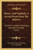 Eliezer And Nepthaly, A Sacred Poem From The Hebrew: To Which Is Added, A Dialogue Between Two Dogs 1120615461 Book Cover