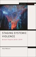 Staging Systemic Violence: British Theatre 2010-2019 1350387274 Book Cover