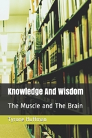Knowledge And Wisdom: The Muscle and The Brain B0851M8Y8K Book Cover