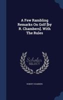 A Few Rambling Remarks On Golf [by R. Chambers]. With The Rules 1021263060 Book Cover