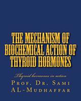 The Mechanism of Biochemical Action of Thyroid Hormones: Thyroid hormones in action 1534949216 Book Cover