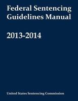 Federal Sentencing Guidelines Manual 2013-2014 1493633279 Book Cover