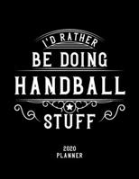 I'd Rather Be Doing Handball Stuff 2020 Planner: Handball Fan 2020 Planner, Funny Design, 2020 Planner for Handball Lover, Christmas Gift for Handball Lover 1678595357 Book Cover