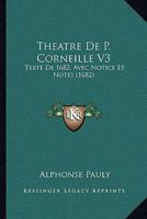 Theatre De P. Corneille V3: Texte De 1682, Avec Notice Et Notes (1682) 1165812703 Book Cover
