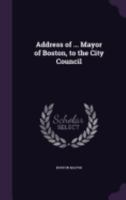 Address of ... Mayor of Boston, to the City Council 1357581971 Book Cover