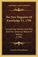The New Magazine Of Knowledge V1, 1790: Concerning Heaven And Hell, And The Universal World Of Nature 1166330818 Book Cover