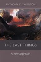 The Last Things: A New Approach 0281063478 Book Cover
