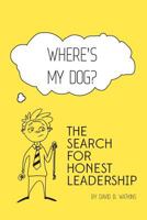 Where's my dog? The Search for Honest Leadership 3033039502 Book Cover
