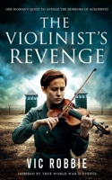 The Violinist's Revenge: One woman's quest to avenge the horrors of Auschwitz (WWII Secrets & Sacrifice) 1068248904 Book Cover