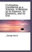 Civilizaiton Considered as a Science, in Relation to its Essence, its Elements, and its End 1116272091 Book Cover