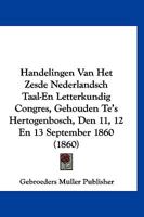 Handelingen Van Het Zesde Nederlandsch Taal-En Letterkundig Congres, Gehouden Te's Hertogenbosch, Den 11, 12 En 13 September 1860 (1860) 1161004092 Book Cover