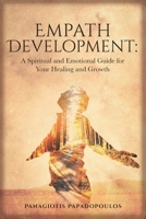 Empath Development: A Spiritual and Emotional Guide for Your Healing and Growth - A Complete Guide for Developing your Gift for Beginner -Learning How to Heal Others B08FP7QC2R Book Cover
