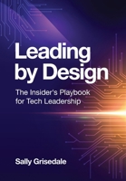 Leading By Design: The Insider's Playbook For Tech Leadership 1997649063 Book Cover