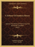 A Defence of Southern Slavery. Against the Attacks of Henry Clay and Alex'r. Campbell: In Which Much of the False Philanthropy and Mawkish Sentimentalism of the Abolitionists is Met and Refuted. In Wh 1275792782 Book Cover