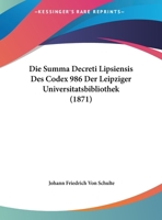 Die Summa Decreti Lipsiensis Des Codex 986 Der Leipziger Universitatsbibliothek (1871) 1161131019 Book Cover