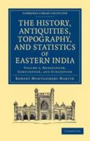 The History, Antiquities, Topography, and Statistics of Eastern India: Volume 2, Bhagulpoor, Goruckpoor, and Dinajepoor: In Relation to Their Geology, Mineralogy, Botany, Agriculture, Commerce, Manufa 1139198645 Book Cover