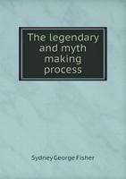 The Legendary And Myth-Making Process In Histories Of The American Revolution (1912) 0548565767 Book Cover