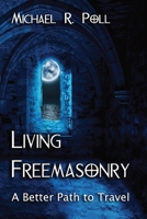 Living Freemasonry: A Better Path to Travel 1887560955 Book Cover