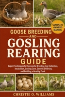 Goose Breeding and Gosling Rearing Guide: Expert Techniques for Successful Breeding, Egg Collection, Incubation, Gosling Care, Genetic Diversity, and B0H92SL2JG Book Cover