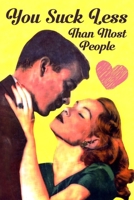 You Suck Less Than Most People: Blank Lined Notebook Journal: Great Vintage Romantic Unique Gift For Boyfriends, Girlfriends, Couples, Spouses & ... Day, Birthdays & Anniversaries (Comic Covers) 1654862401 Book Cover