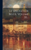 Le Spectateur Belge, Volume 20... 1021425613 Book Cover