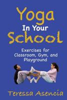 Yoga in Your School: Exercises for Classroom, Gym and Playground 1072915871 Book Cover