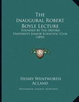 The Inaugural Robert Boyle Lecture: Founded By The Oxford University Junior Scientific Club 3337036503 Book Cover